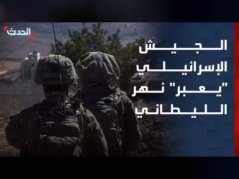 الجيش الإسرائيلي يعبر الليطاني ويوسع عملياته
