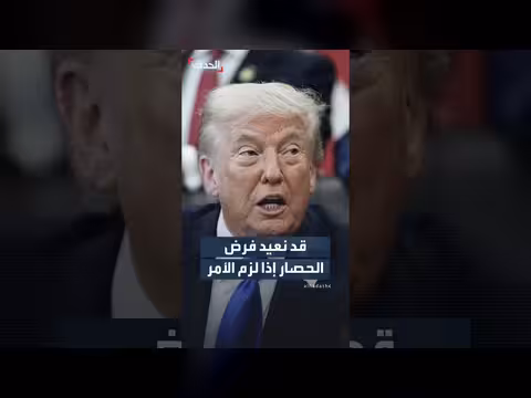 ترمب: قد نعيد فرض الحصار على إيران