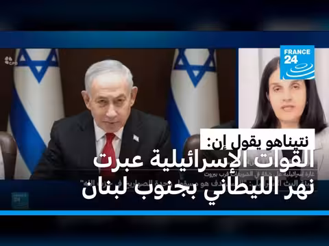 نتنياهو يعلن عبور القوات الإسرائيلية نهر الليطاني
