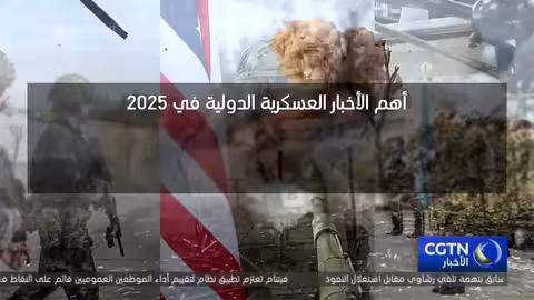 أهم 10 أحداث عسكرية دولية في 2025 وفقاً لCGTN Arabic